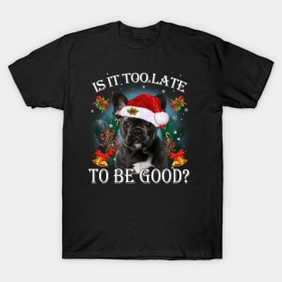 Santa French Bulldog Christmas Is It Too Late To Be Good T-Shirt